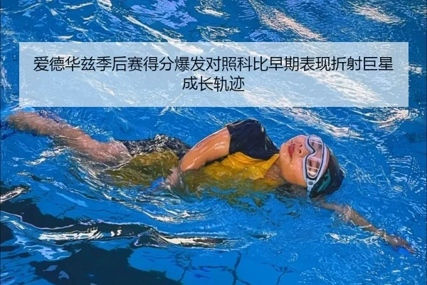 爱德华兹季后赛得分爆发对照科比早期表现折射巨星成长轨迹